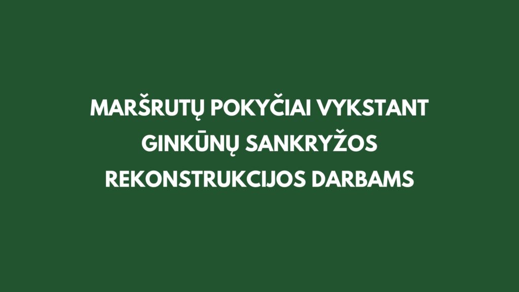 Dėl vykdomų sankryžos rekonstrukcijos darbų Ginkūnų žiedo stotelė laikinai neaptarnaujama