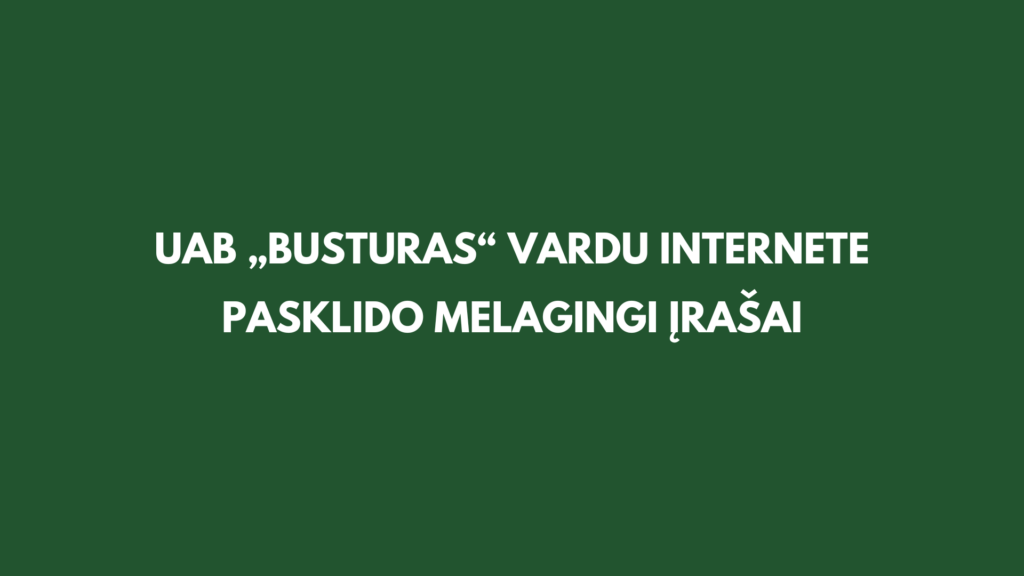 Būkite budrūs! UAB „Busturas“ vardu internete pasklido melagingi įrašai