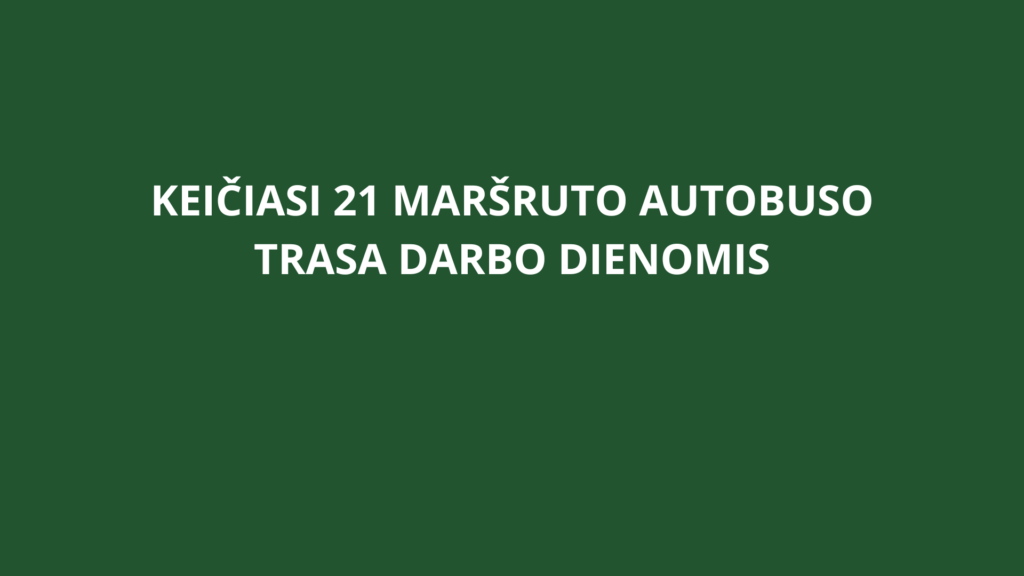 Keičiasi 21 maršruto autobuso trasa darbo dienomis