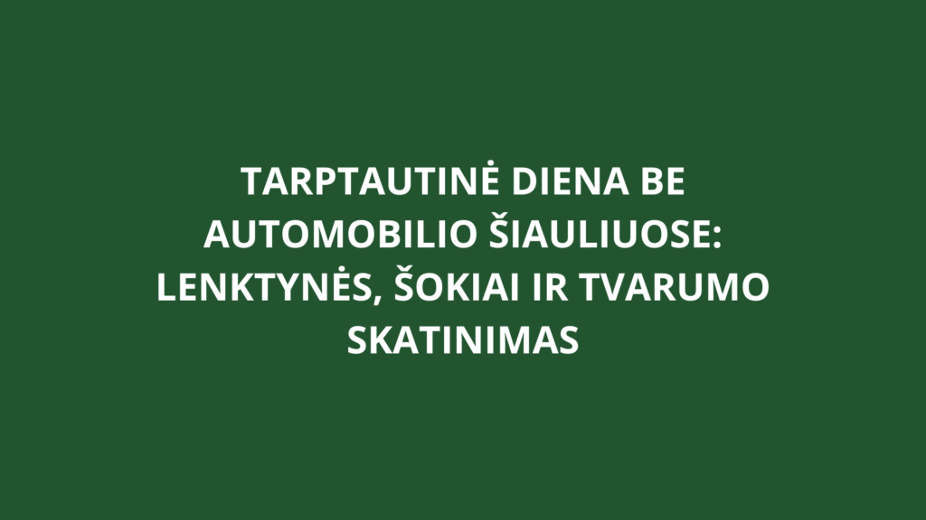 Tarptautinė diena be automobilio Šiauliuose: lenktynės, šokiai ir tvarumo skatinimas