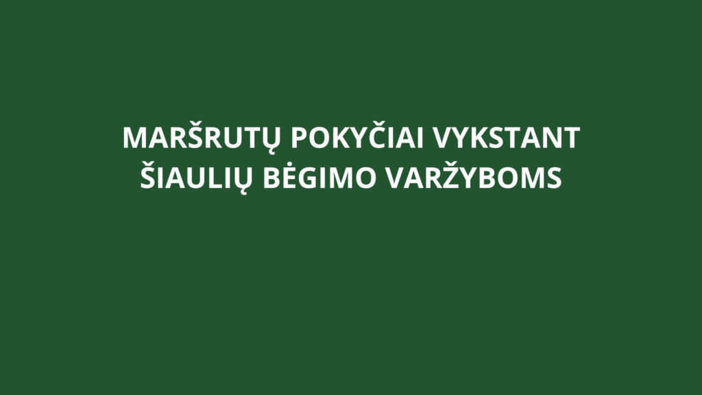 Maršrutų pokyčiai vykstant Šiaulių bėgimo varžyboms