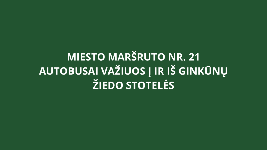 Miesto maršruto Nr. 21 autobusai važiuos į ir iš Ginkūnų žiedo stotelės