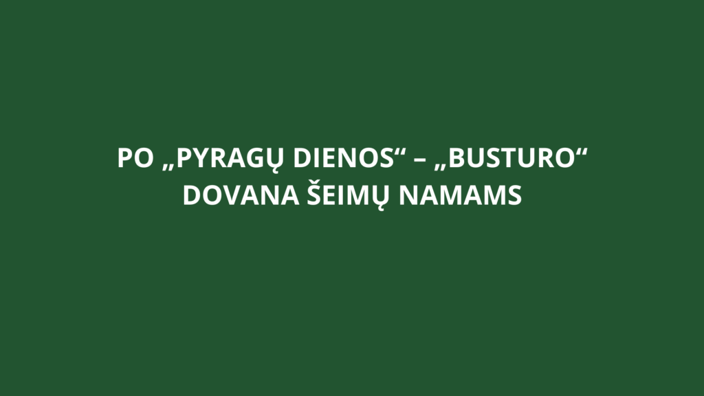 Po „Pyragų dienos“ – „Busturo“ dovana šeimų namams