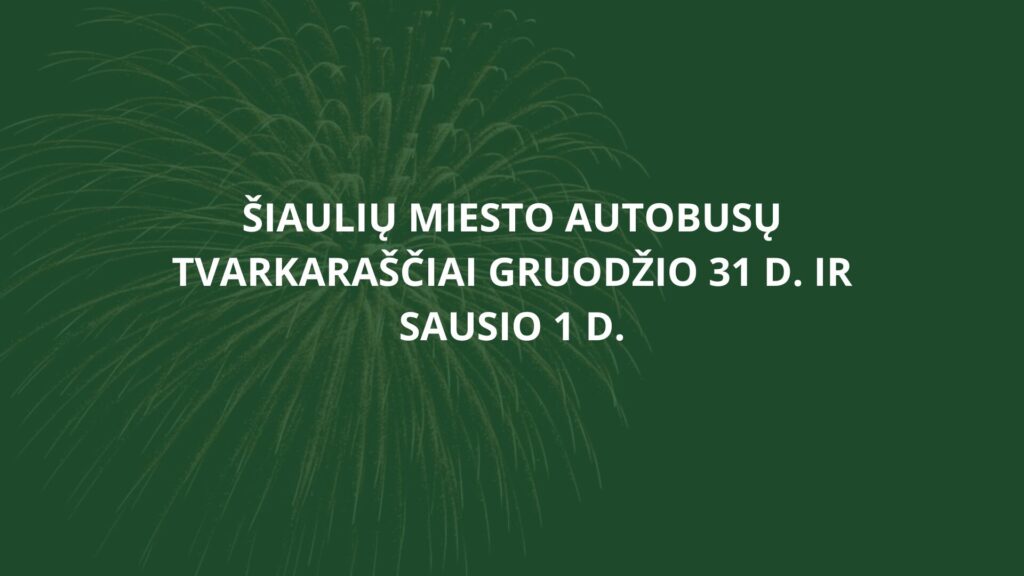 Šiaulių miesto autobusų tvarkaraščiai gruodžio 31 d. ir sausio 1 d.